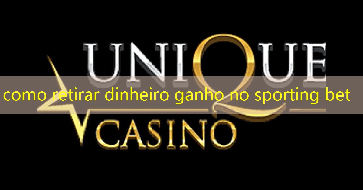 como retirar dinheiro ganho no sporting bet como retirar dinheiro ganho no sporting bet